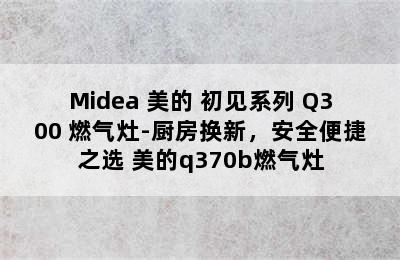 Midea 美的 初见系列 Q300 燃气灶-厨房换新，安全便捷之选 美的q370b燃气灶